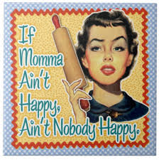 If Momma Ain't Happy, Ain't Nobody Happy~theresourcefulmama
