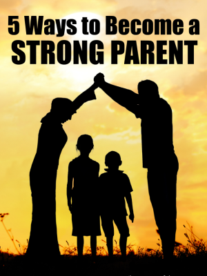 5 Ways to Become a Strong Parent (National Child Abuse Prevention Month)